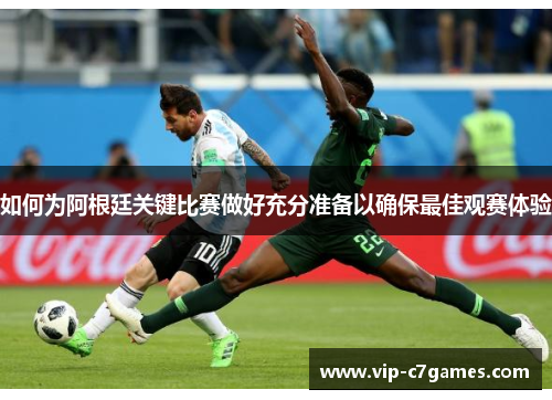 如何为阿根廷关键比赛做好充分准备以确保最佳观赛体验