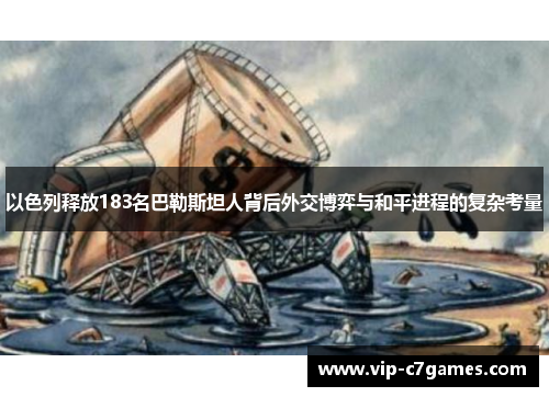 以色列释放183名巴勒斯坦人背后外交博弈与和平进程的复杂考量
