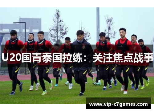 U20国青泰国拉练：关注焦点战事