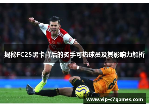 揭秘FC25黑卡背后的炙手可热球员及其影响力解析
