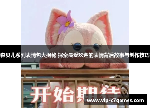 森贝儿系列表情包大揭秘 探索最受欢迎的表情背后故事与创作技巧