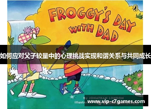 如何应对父子较量中的心理挑战实现和谐关系与共同成长