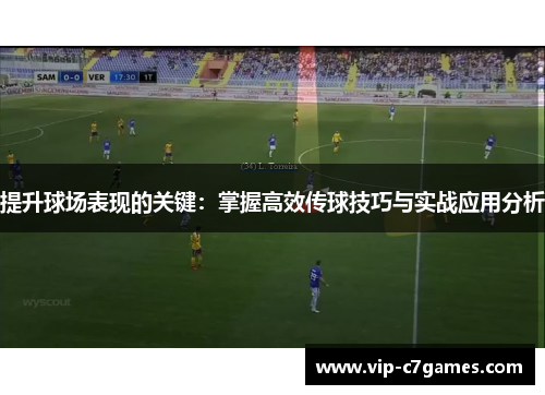 提升球场表现的关键：掌握高效传球技巧与实战应用分析