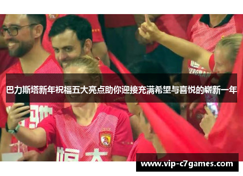 巴力斯塔新年祝福五大亮点助你迎接充满希望与喜悦的崭新一年