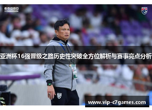亚洲杯16强晋级之路历史性突破全方位解析与赛事亮点分析