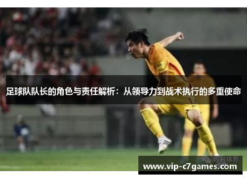 足球队队长的角色与责任解析：从领导力到战术执行的多重使命