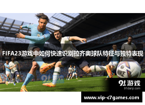 FIFA23游戏中如何快速识别拉齐奥球队特征与独特表现