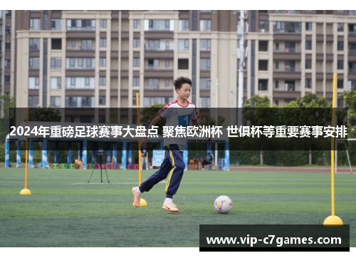 2024年重磅足球赛事大盘点 聚焦欧洲杯 世俱杯等重要赛事安排