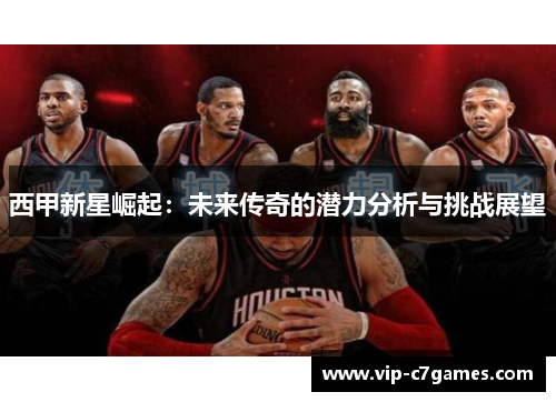 西甲新星崛起：未来传奇的潜力分析与挑战展望