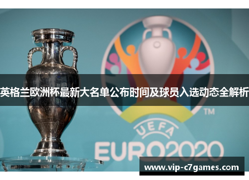 英格兰欧洲杯最新大名单公布时间及球员入选动态全解析