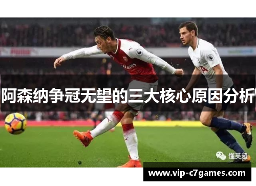 阿森纳争冠无望的三大核心原因分析