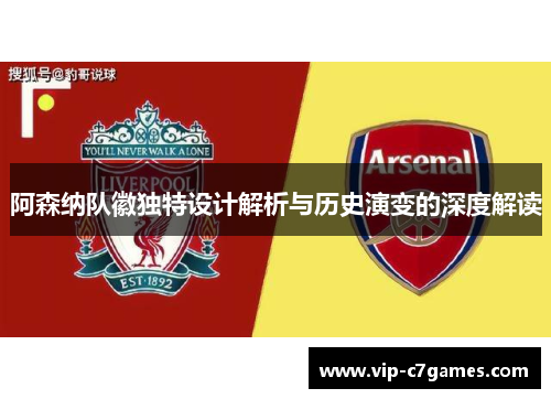 阿森纳队徽独特设计解析与历史演变的深度解读 阿森纳队徽独特设计解析与历史演变的深度解读