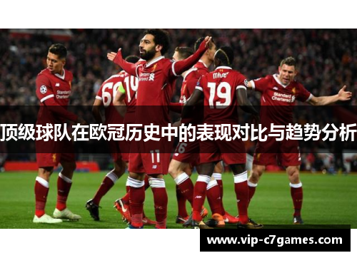 顶级球队在欧冠历史中的表现对比与趋势分析 顶级球队在欧冠历史中的表现对比与趋势分析