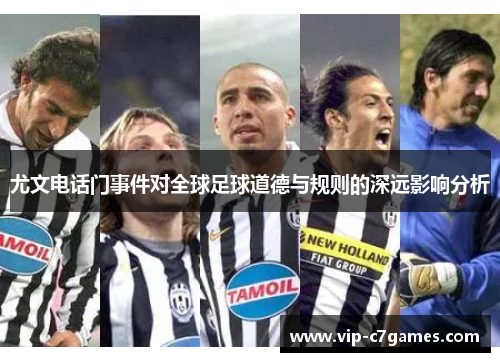 尤文电话门事件对全球足球道德与规则的深远影响分析